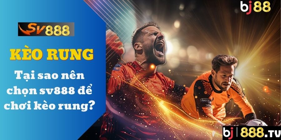 Tại sao nên chọn sv888 để chơi kèo rung? Tại sao nên chọn sv888 để chơi kèo rung?